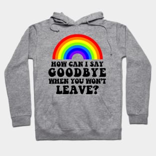 How Can I Say Goodbye When You Won't Leave Hoodie